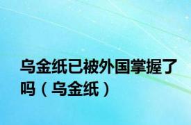 乌金纸已被外国掌握了吗（乌金纸）