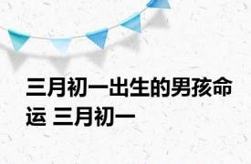 三月初一出生的男孩命运 三月初一 