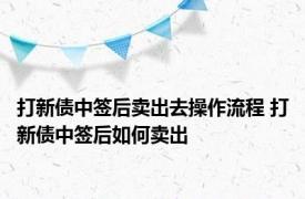 打新债中签后卖出去操作流程 打新债中签后如何卖出