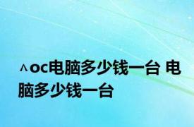 ∧oc电脑多少钱一台 电脑多少钱一台 