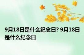 9月18日是什么纪念日? 9月18日是什么纪念日 