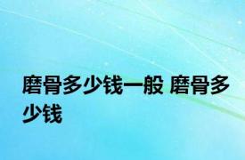 磨骨多少钱一般 磨骨多少钱 