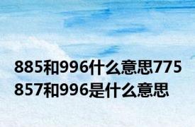 885和996什么意思775 857和996是什么意思