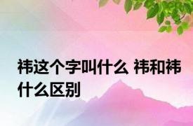 祎这个字叫什么 祎和袆什么区别 