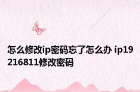 怎么修改ip密码忘了怎么办 ip19216811修改密码 