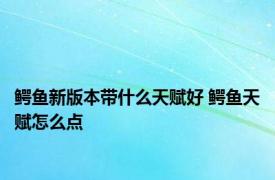 鳄鱼新版本带什么天赋好 鳄鱼天赋怎么点