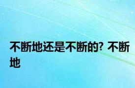 不断地还是不断的? 不断地 