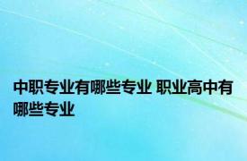 中职专业有哪些专业 职业高中有哪些专业 