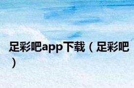 足彩吧app下载（足彩吧）