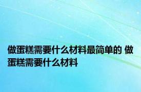 做蛋糕需要什么材料最简单的 做蛋糕需要什么材料