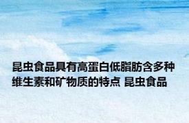 昆虫食品具有高蛋白低脂肪含多种维生素和矿物质的特点 昆虫食品 