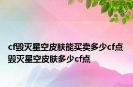 cf毁灭星空皮肤能买卖多少cf点 毁灭星空皮肤多少cf点