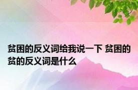 贫困的反义词给我说一下 贫困的贫的反义词是什么