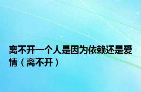 离不开一个人是因为依赖还是爱情（离不开）