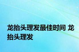 龙抬头理发最佳时间 龙抬头理发 