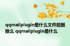 qqmailplugin是什么文件能删除么 qqmailplugin是什么 