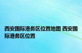 西安国际港务区位置地图 西安国际港务区位置 