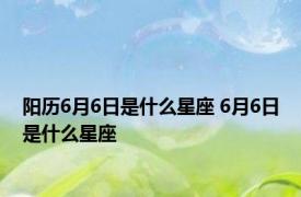 阳历6月6日是什么星座 6月6日是什么星座