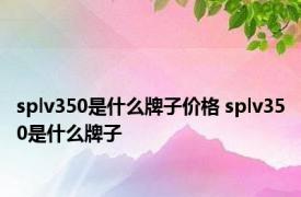 splv350是什么牌子价格 splv350是什么牌子 