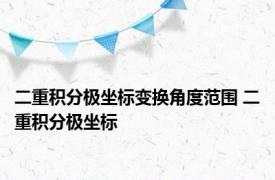 二重积分极坐标变换角度范围 二重积分极坐标 