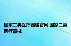 国家二类医疗器械官网 国家二类医疗器械 