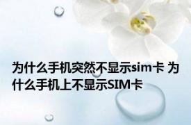 为什么手机突然不显示sim卡 为什么手机上不显示SIM卡