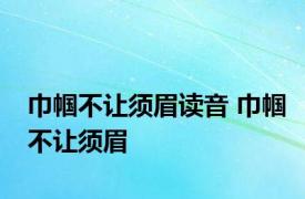 巾帼不让须眉读音 巾帼不让须眉 