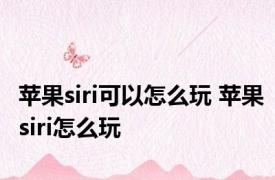 苹果siri可以怎么玩 苹果siri怎么玩