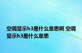 空调显示h3是什么意思啊 空调显示h3是什么意思