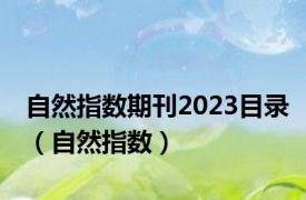 自然指数期刊2023目录（自然指数）