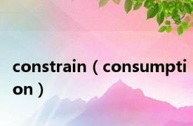 constrain（consumption）