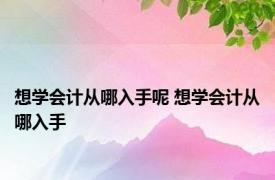 想学会计从哪入手呢 想学会计从哪入手