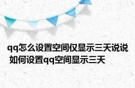 qq怎么设置空间仅显示三天说说 如何设置qq空间显示三天