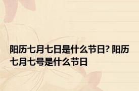 阳历七月七日是什么节日? 阳历七月七号是什么节日