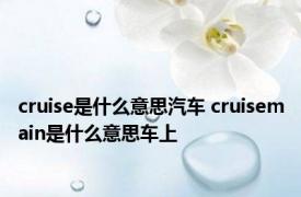 cruise是什么意思汽车 cruisemain是什么意思车上