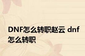 DNF怎么转职赵云 dnf怎么转职