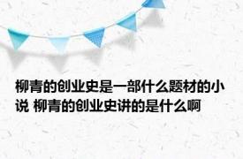 柳青的创业史是一部什么题材的小说 柳青的创业史讲的是什么啊