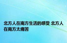 北方人在南方生活的感受 北方人在南方太痛苦 