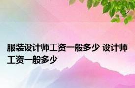 服装设计师工资一般多少 设计师工资一般多少 