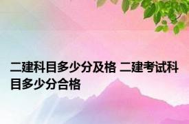 二建科目多少分及格 二建考试科目多少分合格