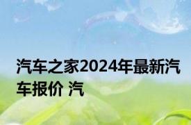 汽车之家2024年最新汽车报价 汽 