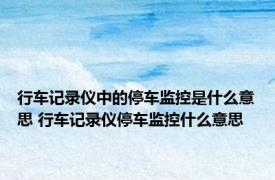 行车记录仪中的停车监控是什么意思 行车记录仪停车监控什么意思