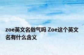 zoe英文名俗气吗 Zoe这个英文名有什么含义