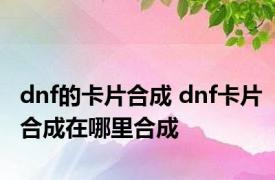 dnf的卡片合成 dnf卡片合成在哪里合成