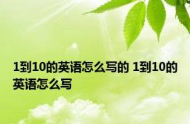 1到10的英语怎么写的 1到10的英语怎么写