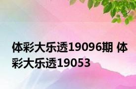 体彩大乐透19096期 体彩大乐透19053 