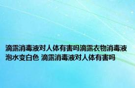 滴露消毒液对人体有害吗滴露衣物消毒液泡水变白色 滴露消毒液对人体有害吗 