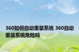 360如何自动重装系统 360自动重装系统危险吗