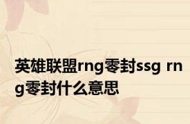 英雄联盟rng零封ssg rng零封什么意思