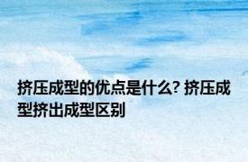 挤压成型的优点是什么? 挤压成型挤出成型区别